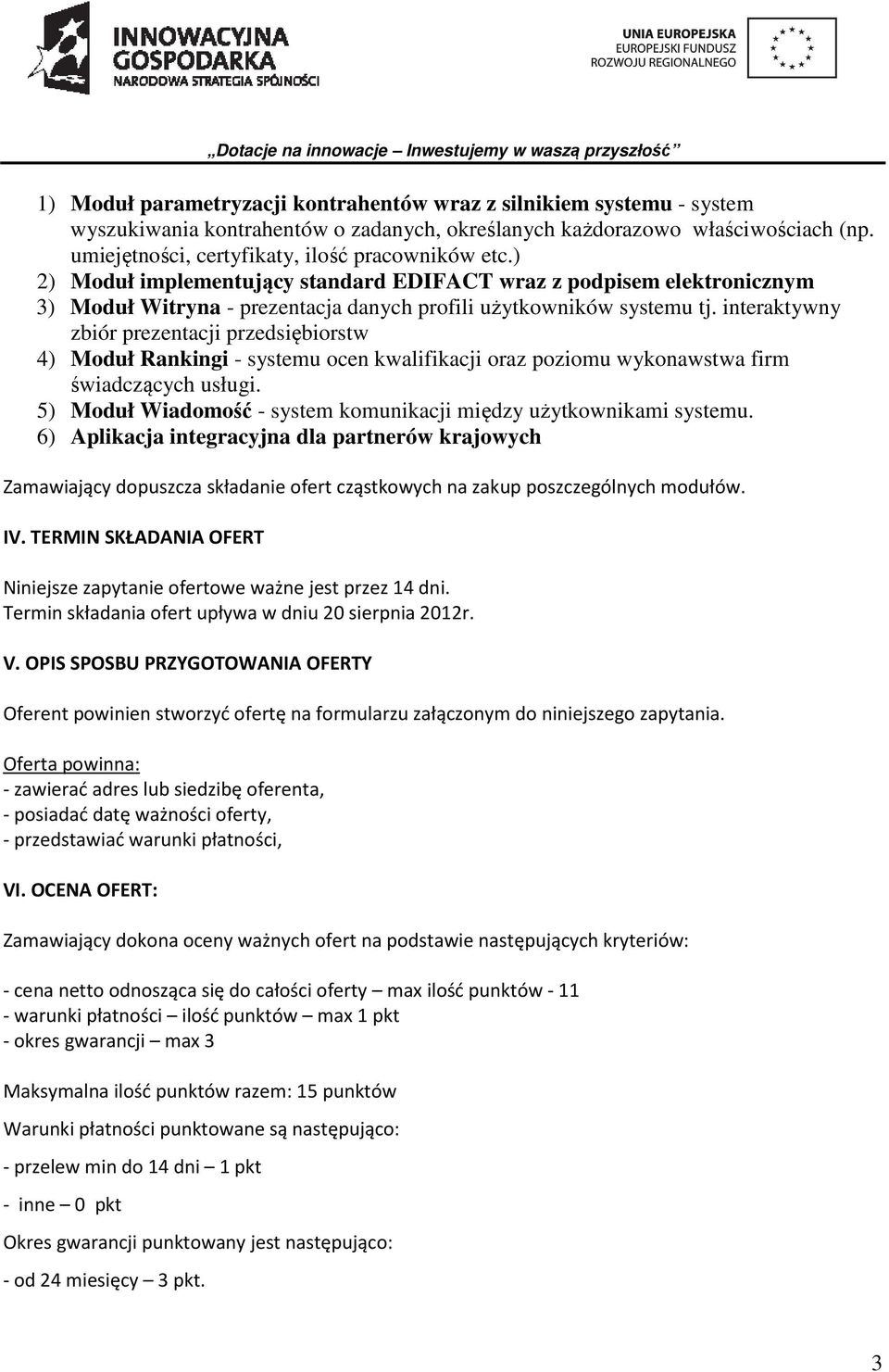 interaktywny zbiór prezentacji przedsiębiorstw 4) Moduł Rankingi - systemu ocen kwalifikacji oraz poziomu wykonawstwa firm świadczących usługi.