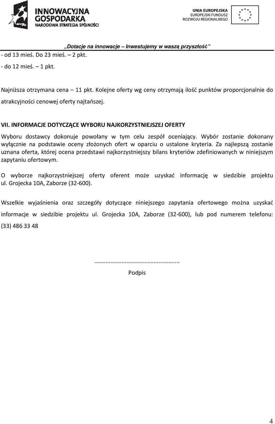 INFORMACJE DOTYCZĄCE WYBORU NAJKORZYSTNIEJSZEJ OFERTY Wyboru dostawcy dokonuje powołany w tym celu zespół oceniający.
