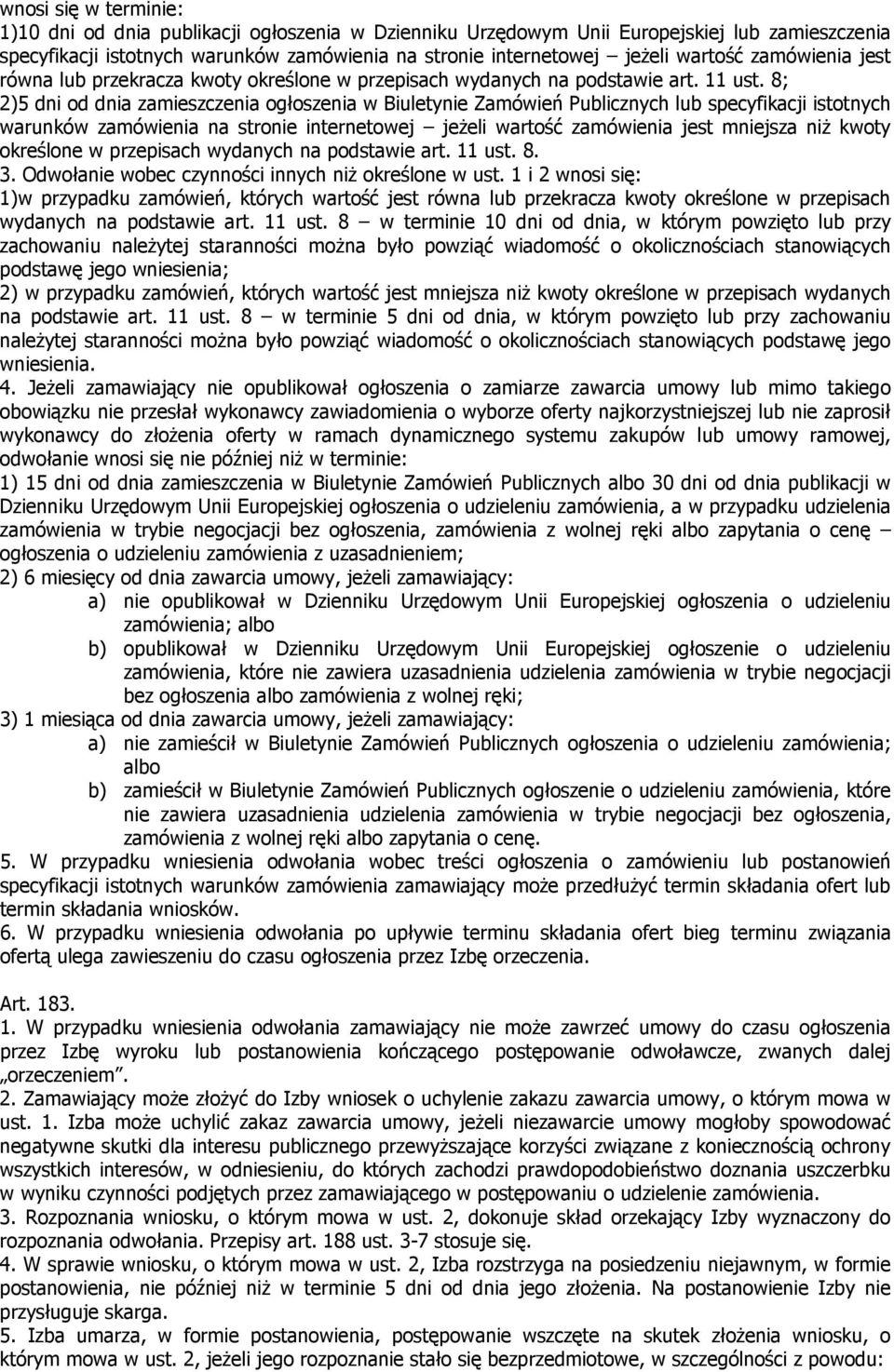8; 2)5 dni od dnia zamieszczenia ogłoszenia w Biuletynie Zamówień Publicznych lub specyfikacji istotnych warunków zamówienia na stronie internetowej jeżeli wartość zamówienia jest mniejsza niż kwoty