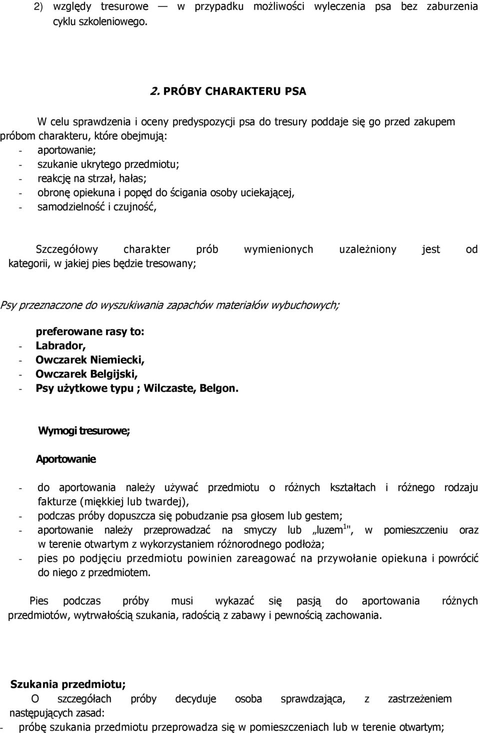 na strzał, hałas; - obronę opiekuna i popęd do ścigania osoby uciekającej, - samodzielność i czujność, Szczegółowy charakter prób wymienionych uzależniony jest od kategorii, w jakiej pies będzie