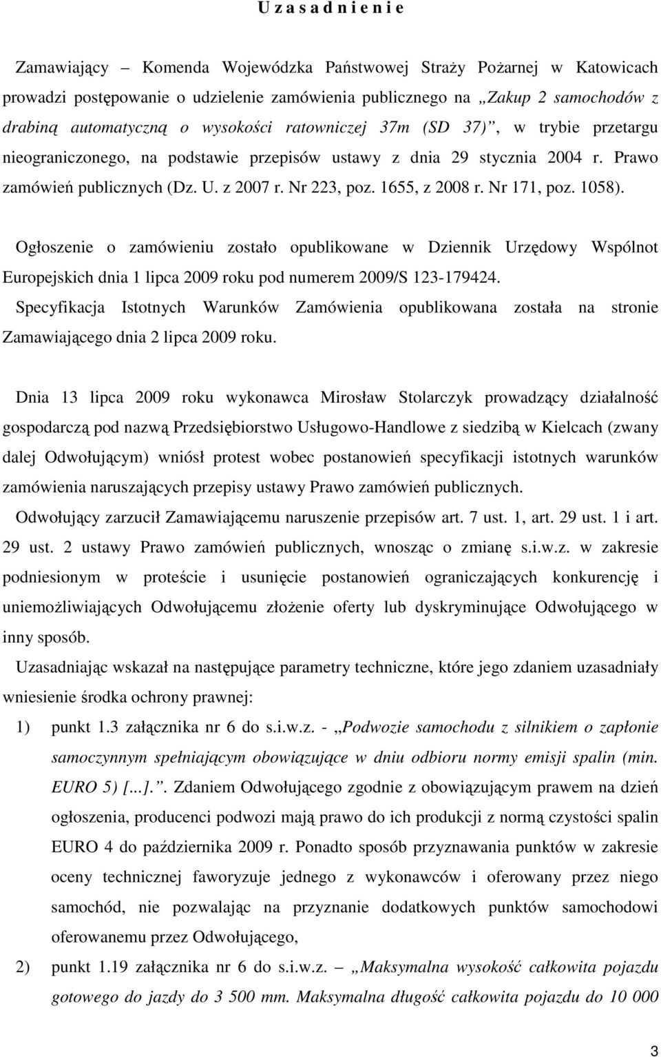 1655, z 2008 r. Nr 171, poz. 1058). Ogłoszenie o zamówieniu zostało opublikowane w Dziennik Urzędowy Wspólnot Europejskich dnia 1 lipca 2009 roku pod numerem 2009/S 123-179424.
