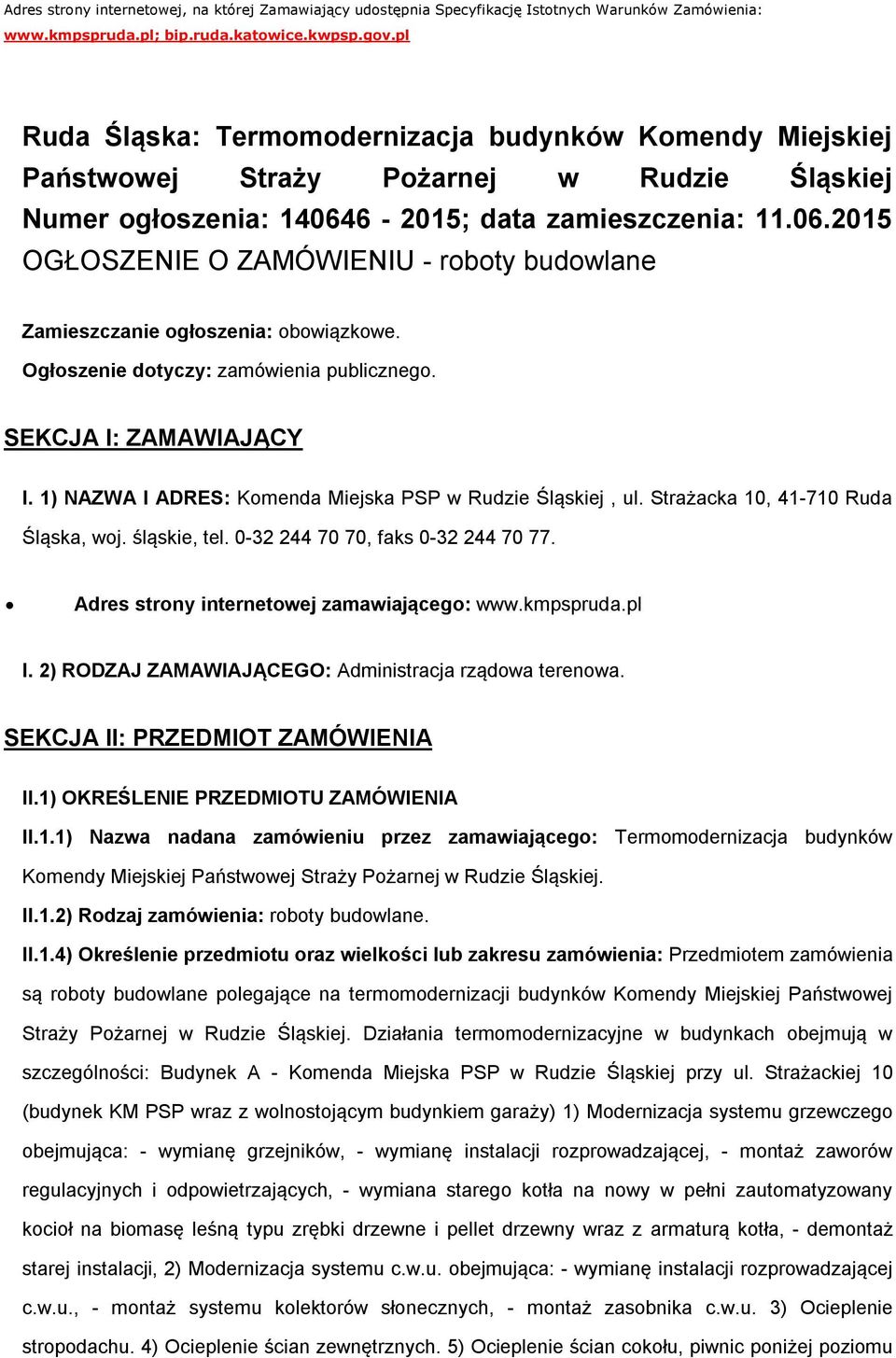 Ogłszenie dtyczy: zamówienia publiczneg. SEKCJA I: ZAMAWIAJĄCY I. 1) NAZWA I ADRES: Kmenda Miejska PSP w Rudzie Śląskiej, ul. Strażacka 10, 41-710 Ruda Śląska, wj. śląskie, tel.