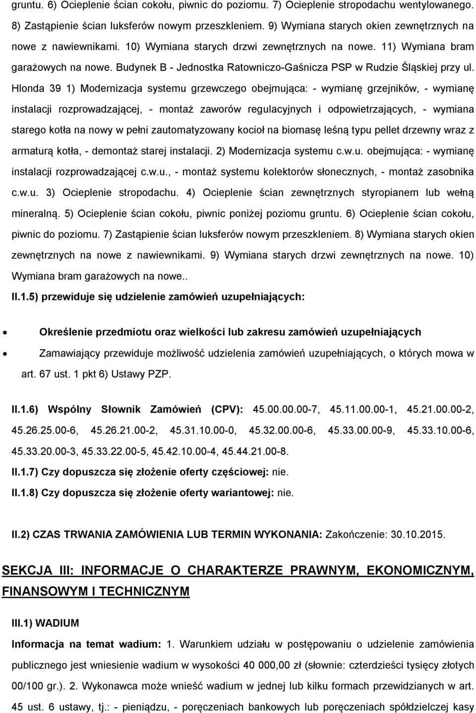 Hlnda 39 1) Mdernizacja systemu grzewczeg bejmująca: - wymianę grzejników, - wymianę instalacji rzprwadzającej, - mntaż zawrów regulacyjnych i dpwietrzających, - wymiana stareg ktła na nwy w pełni