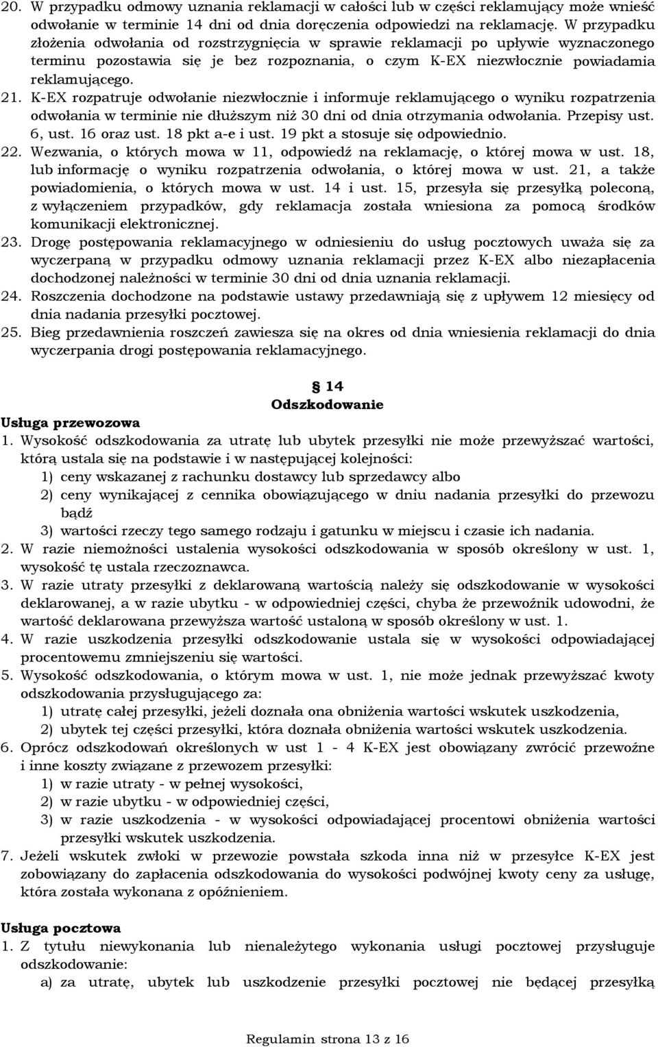 K-EX rozpatruje odwołanie niezwłocznie i informuje reklamującego o wyniku rozpatrzenia odwołania w terminie nie dłuższym niż 30 dni od dnia otrzymania odwołania. Przepisy ust. 6, ust. 16 oraz ust.