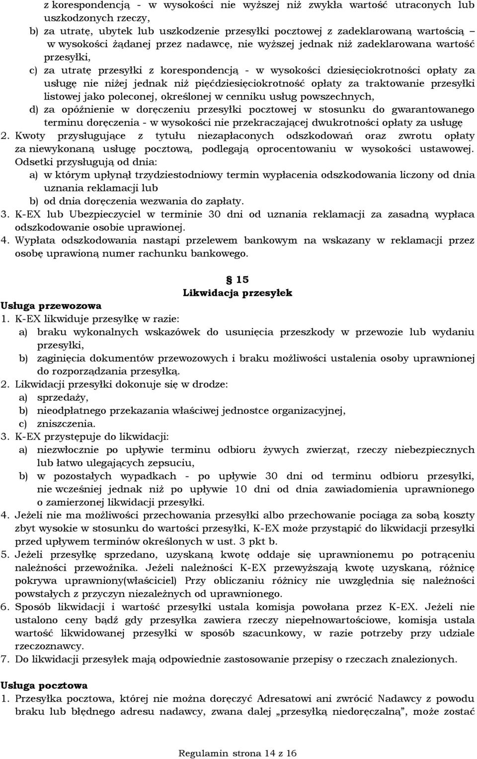 pięćdziesięciokrotność opłaty za traktowanie przesyłki listowej jako poleconej, określonej w cenniku usług powszechnych, d) za opóźnienie w doręczeniu przesyłki pocztowej w stosunku do gwarantowanego