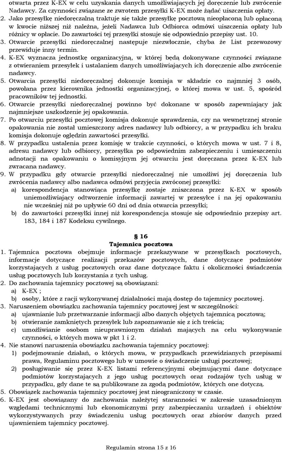 Do zawartości tej przesyłki stosuje się odpowiednio przepisy ust. 10. 3. Otwarcie przesyłki niedoręczalnej następuje niezwłocznie, chyba że List przewozowy przewiduje inny termin. 4.