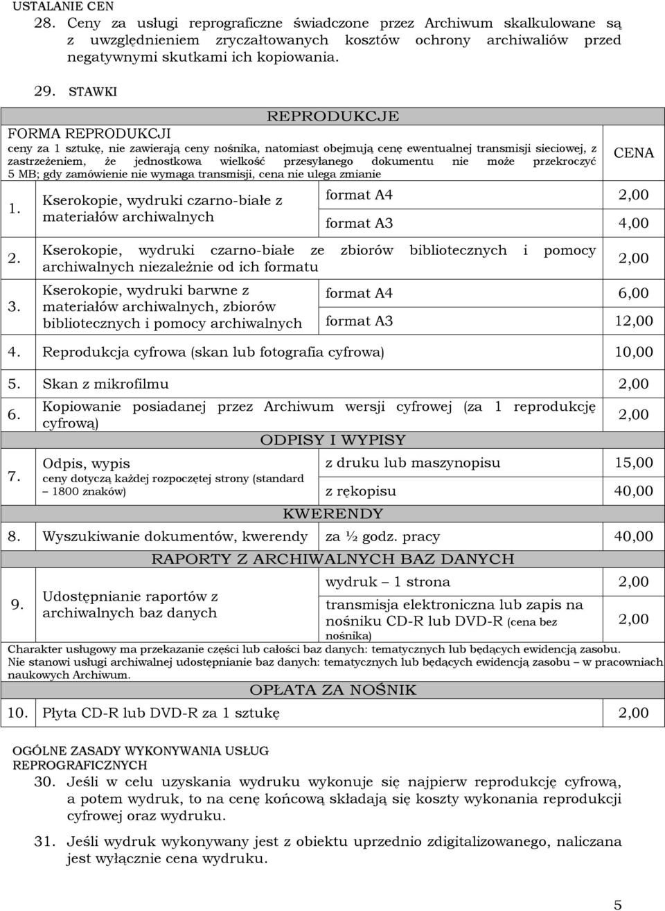 dokumentu nie może przekroczyć 5 MB; gdy zamówienie nie wymaga transmisji, cena nie ulega zmianie 1. Kserokopie, wydruki czarno-białe z materiałów archiwalnych CENA format A4 2,00 format A3 4,00 2. 3.