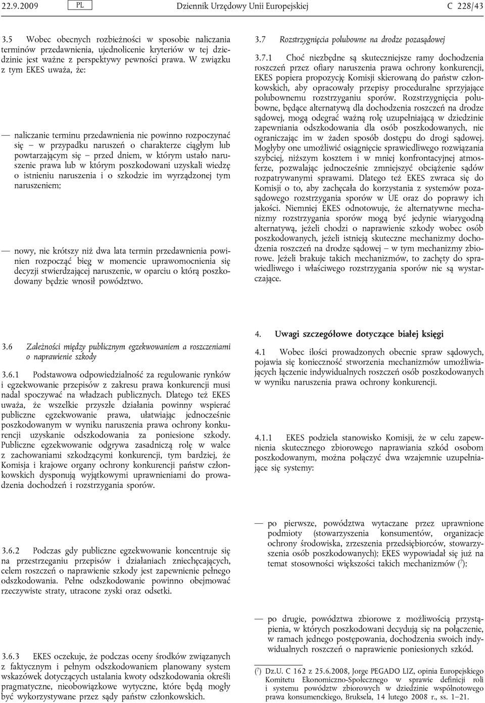 W związku z tym EKES uważa, że: naliczanie terminu przedawnienia nie powinno rozpoczynać się w przypadku naruszeń o charakterze ciągłym lub powtarzającym się przed dniem, w którym ustało naruszenie