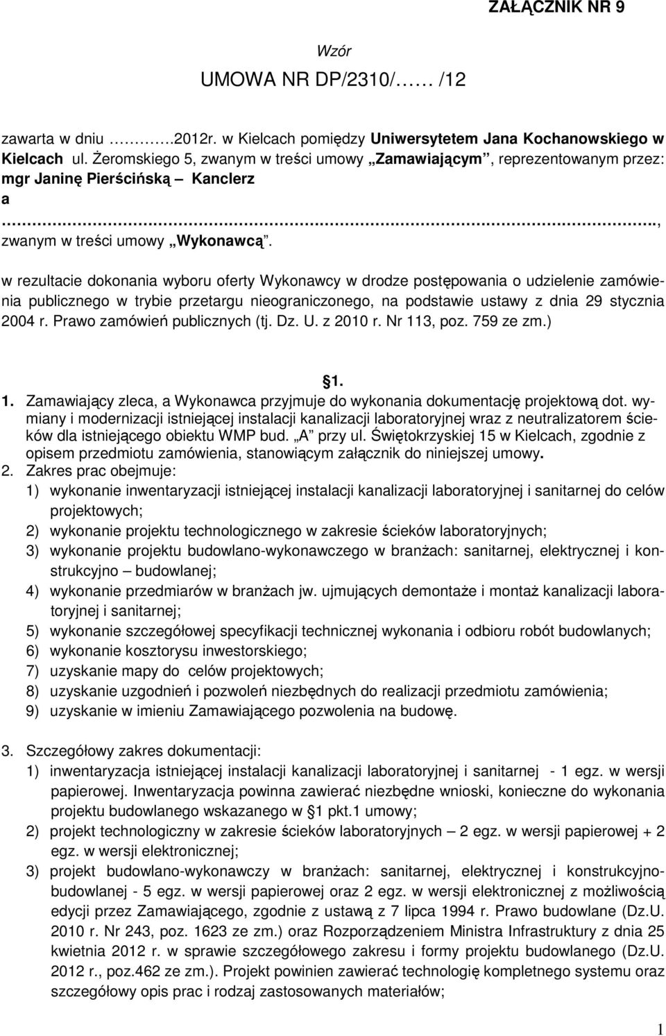 w rezultacie dokonania wyboru oferty Wykonawcy w drodze postępowania o udzielenie zamówienia publicznego w trybie przetargu nieograniczonego, na podstawie ustawy z dnia 29 stycznia 2004 r.