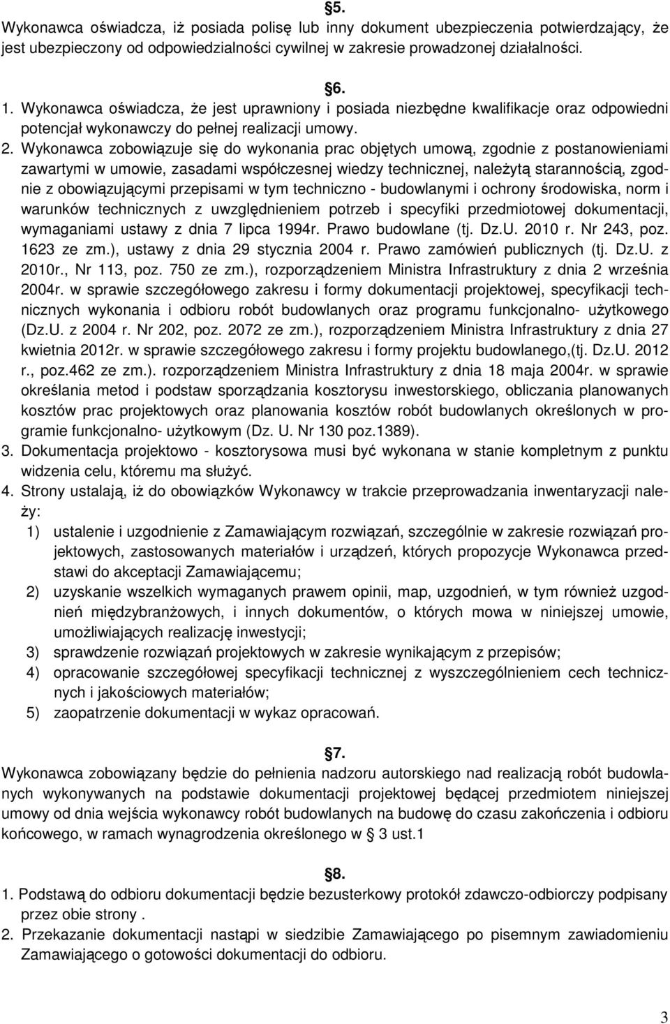 Wykonawca zobowiązuje się do wykonania prac objętych umową, zgodnie z postanowieniami zawartymi w umowie, zasadami współczesnej wiedzy technicznej, należytą starannością, zgodnie z obowiązującymi