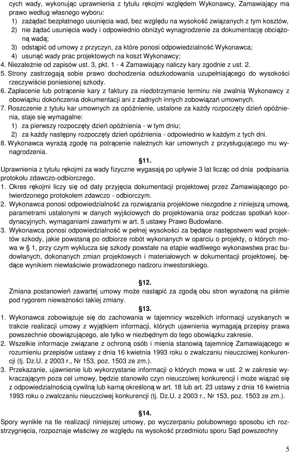 prac projektowych na koszt Wykonawcy; 4. Niezależnie od zapisów ust. 3, pkt. 1-4 Zamawiający naliczy kary zgodnie z ust. 2. 5.