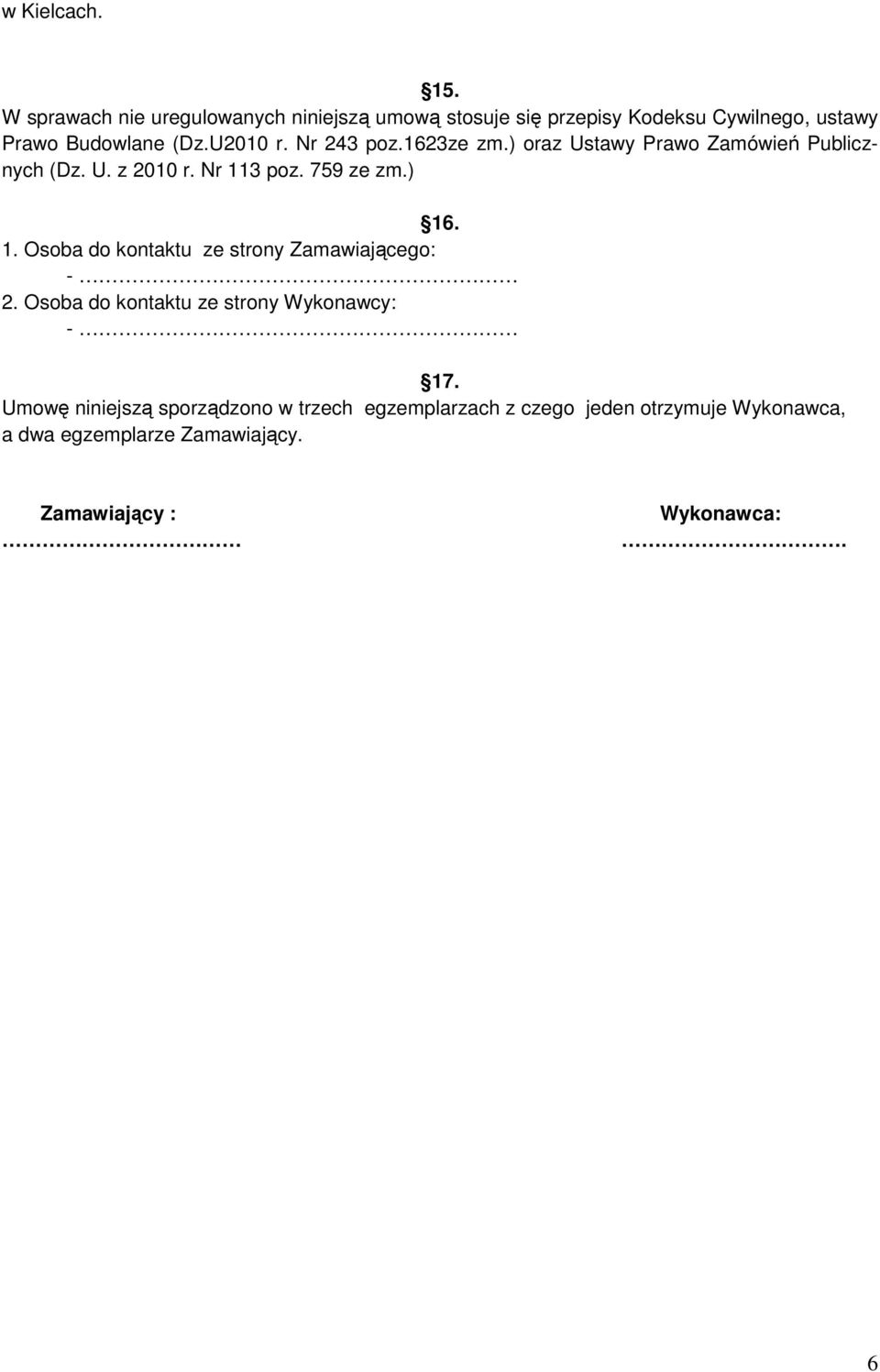 Nr 243 poz.1623ze zm.) oraz Ustawy Prawo Zamówień Publicznych (Dz. U. z 2010 r. Nr 11