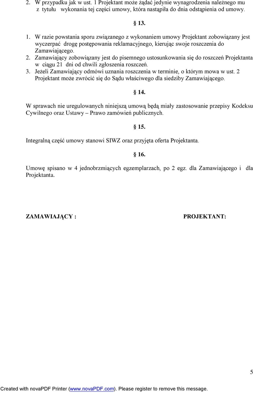 Jeżeli Zamawiający odmówi uznania roszczenia w terminie, o którym mowa w ust. 2 Projektant może zwrócić się do Sądu właściwego dla siedziby 14.