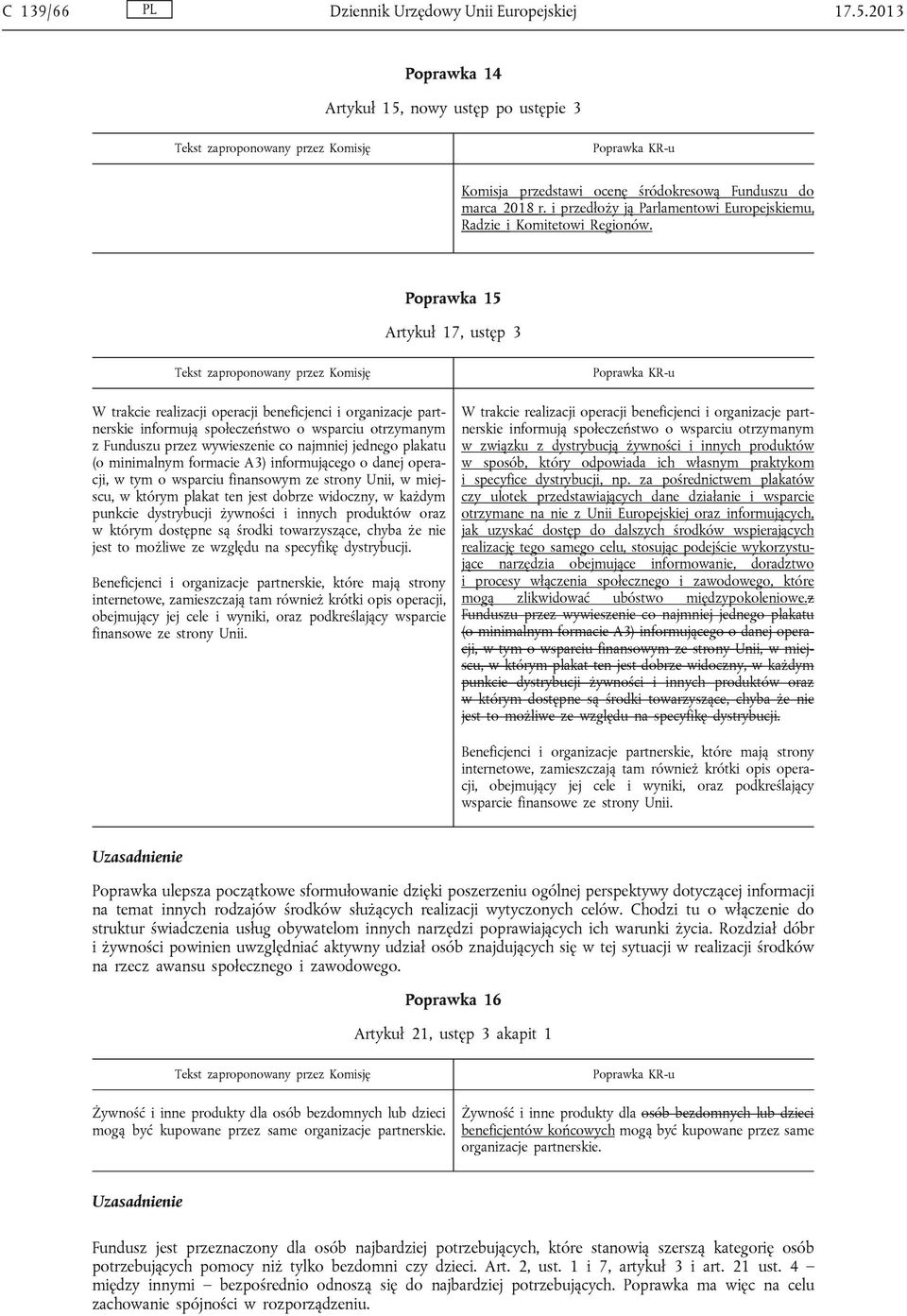 Poprawka 15 Artykuł 17, ustęp 3 W trakcie realizacji operacji beneficjenci i organizacje partnerskie informują społeczeństwo o wsparciu otrzymanym z Funduszu przez wywieszenie co najmniej jednego