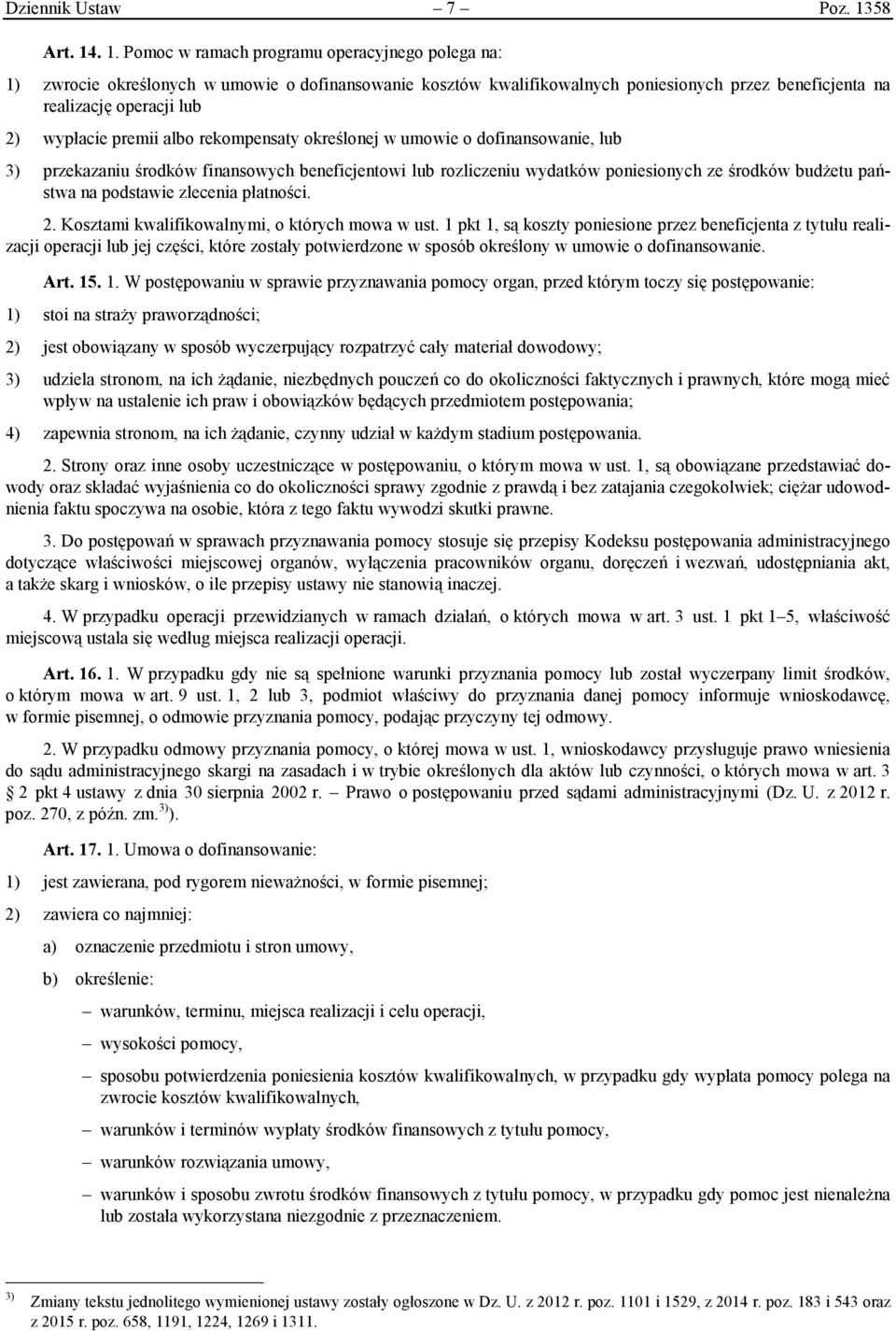 . 1. Pomoc w ramach programu operacyjnego polega na: 1) zwrocie określonych w umowie o dofinansowanie kosztów kwalifikowalnych poniesionych przez beneficjenta na realizację operacji lub 2) wypłacie