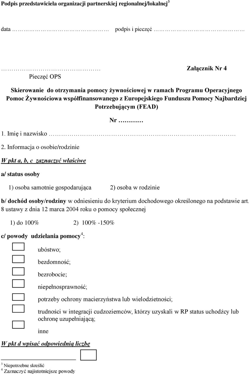 Informacja o osobie/rodzinie W pkt a, b, c zaznaczyć właściwe a/ status osoby 1) osoba samotnie gospodarująca 2) osoba w rodzinie b/ dochód osoby/rodziny w odniesieniu do kryterium dochodowego
