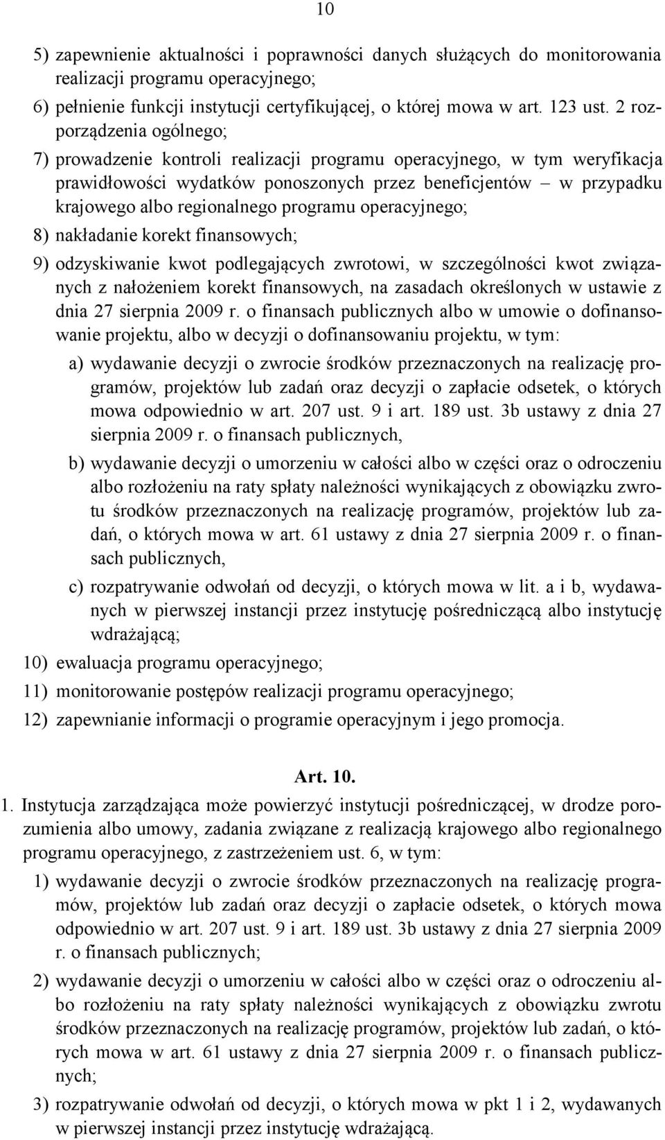 programu operacyjnego; 8) nakładanie korekt finansowych; 9) odzyskiwanie kwot podlegających zwrotowi, w szczególności kwot związanych z nałożeniem korekt finansowych, na zasadach określonych w