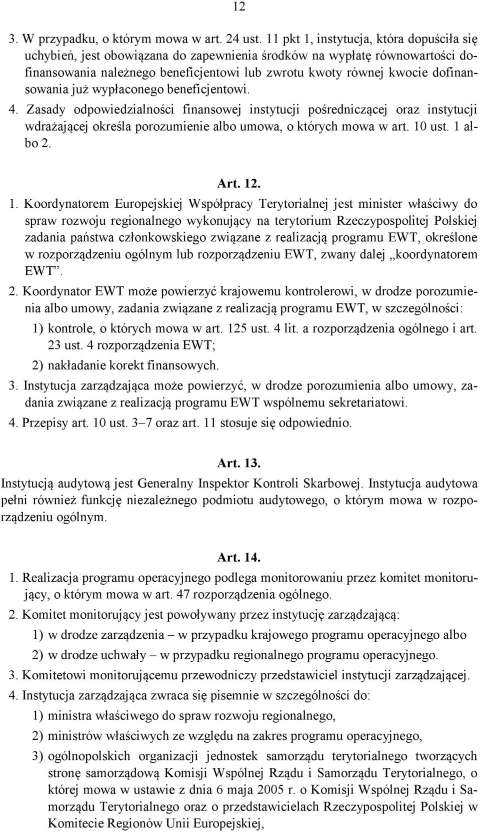 dofinansowania już wypłaconego beneficjentowi. 4. Zasady odpowiedzialności finansowej instytucji pośredniczącej oraz instytucji wdrażającej określa porozumienie albo umowa, o których mowa w art.