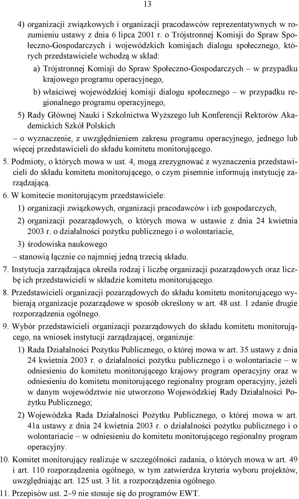 w przypadku krajowego programu operacyjnego, b) właściwej wojewódzkiej komisji dialogu społecznego w przypadku regionalnego programu operacyjnego, 5) Rady Głównej Nauki i Szkolnictwa Wyższego lub