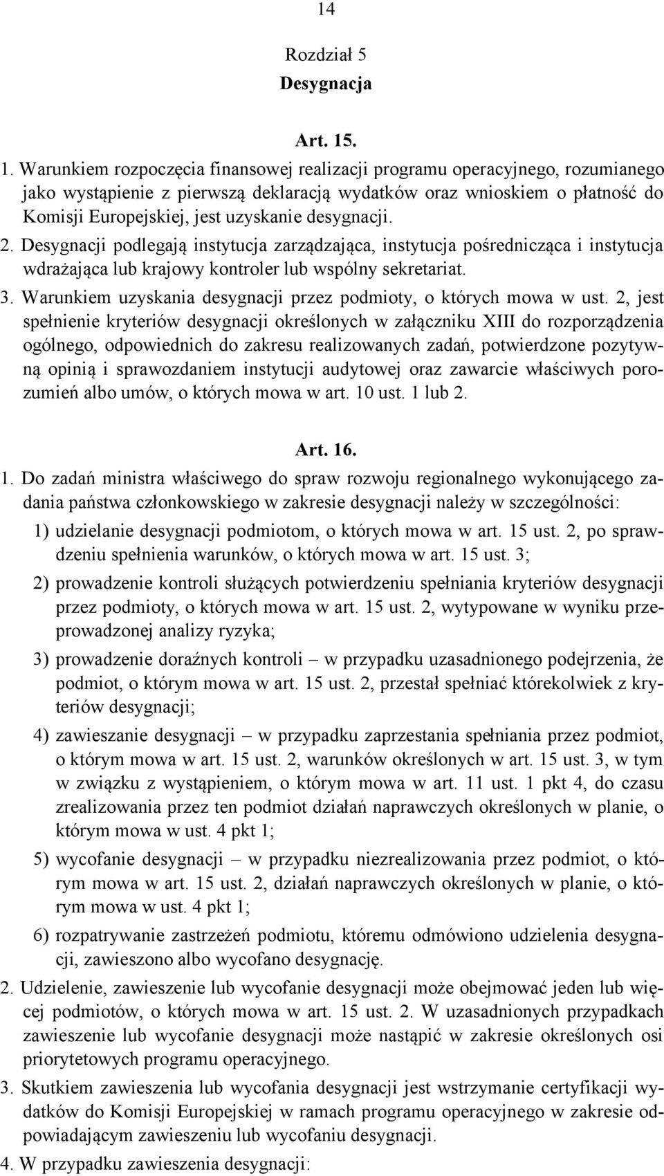 desygnacji. 2. Desygnacji podlegają instytucja zarządzająca, instytucja pośrednicząca i instytucja wdrażająca lub krajowy kontroler lub wspólny sekretariat. 3.