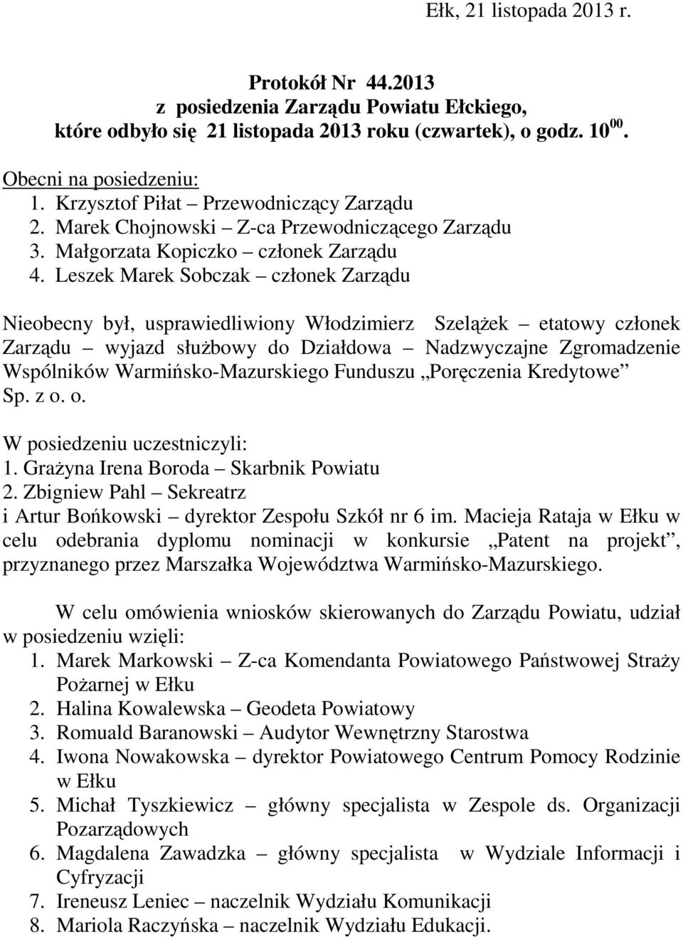 Leszek Marek Sobczak członek Zarządu Nieobecny był, usprawiedliwiony Włodzimierz Szelążek etatowy członek Zarządu wyjazd służbowy do Działdowa Nadzwyczajne Zgromadzenie Wspólników