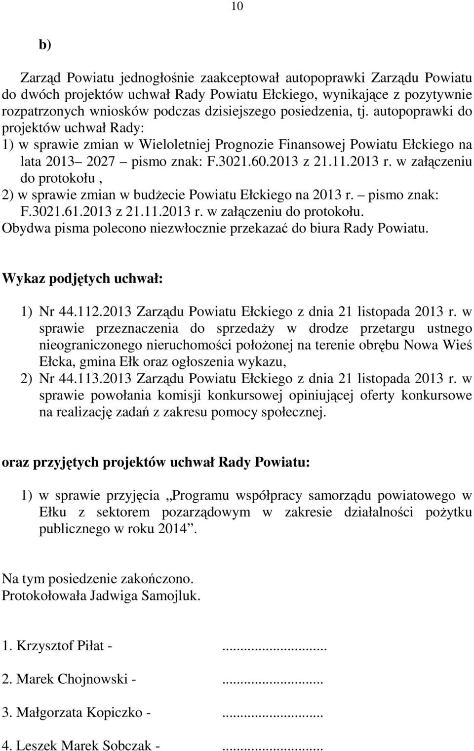 w załączeniu do protokołu, 2) w sprawie zmian w budżecie Powiatu Ełckiego na 2013 r. pismo znak: F.3021.61.2013 z 21.11.2013 r. w załączeniu do protokołu.