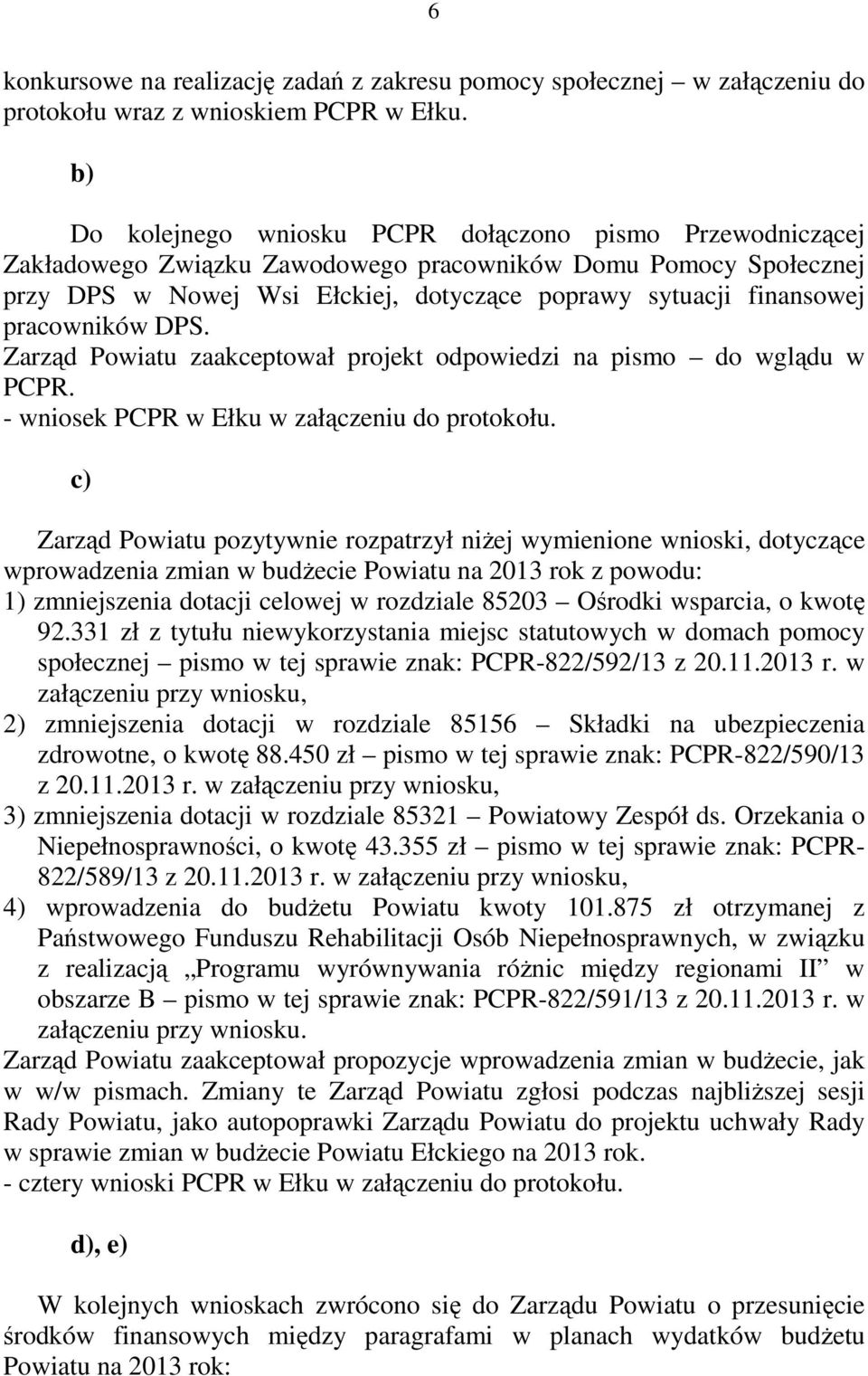 pracowników DPS. Zarząd Powiatu zaakceptował projekt odpowiedzi na pismo do wglądu w PCPR. - wniosek PCPR w Ełku w załączeniu do protokołu.