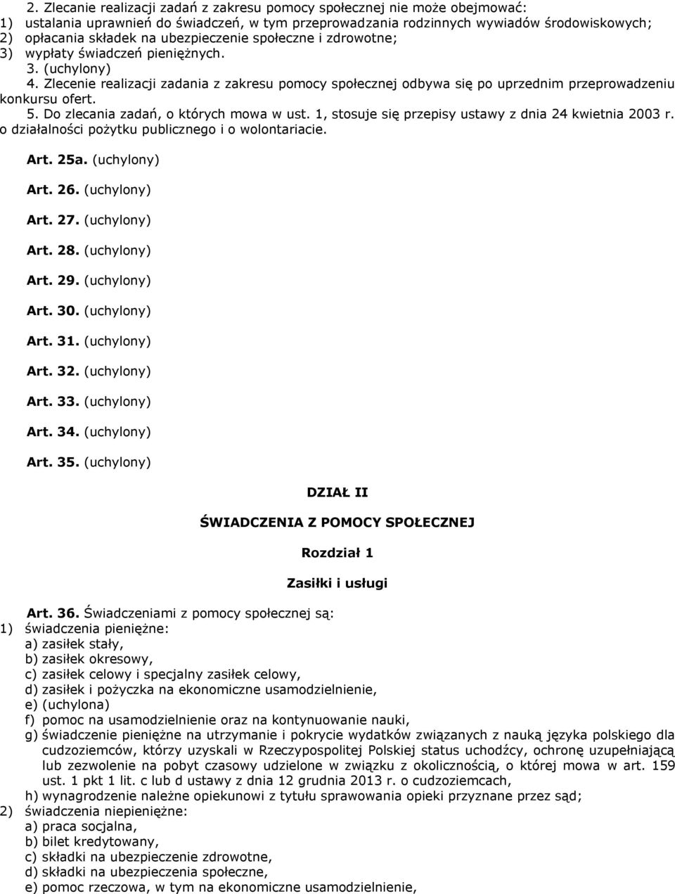 5. Do zlecania zadań, o których mowa w ust. 1, stosuje się przepisy ustawy z dnia 24 kwietnia 2003 r. o działalności pożytku publicznego i o wolontariacie. Art. 25a. (uchylony) Art. 26.