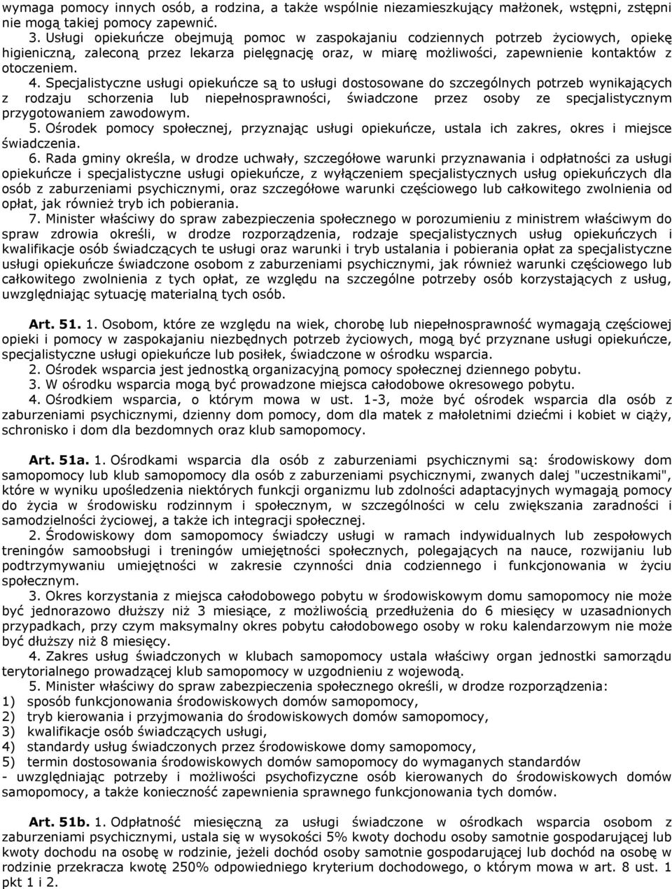 Specjalistyczne usługi opiekuńcze są to usługi dostosowane do szczególnych potrzeb wynikających z rodzaju schorzenia lub niepełnosprawności, świadczone przez osoby ze specjalistycznym przygotowaniem
