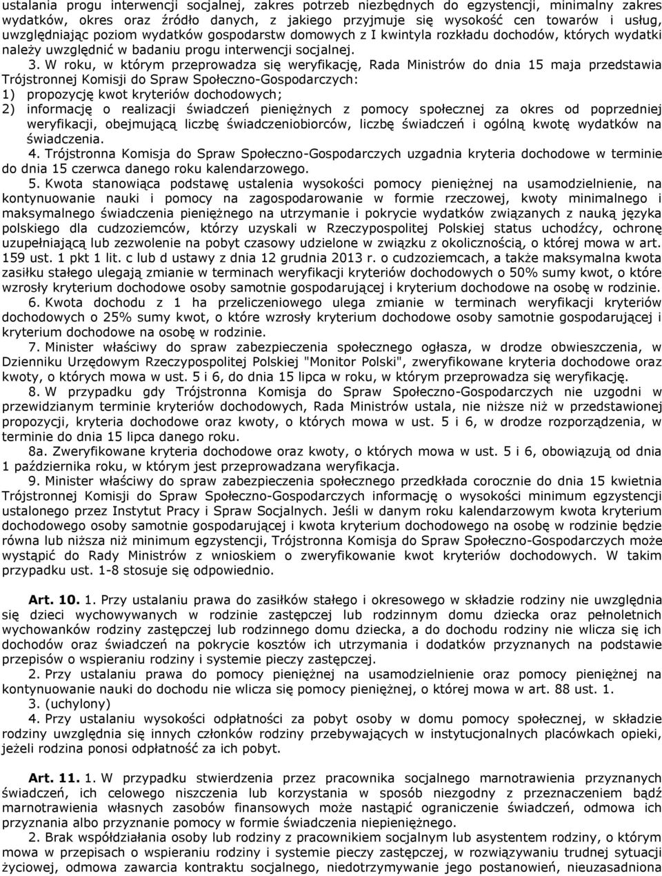W roku, w którym przeprowadza się weryfikację, Rada Ministrów do dnia 15 maja przedstawia Trójstronnej Komisji do Spraw Społeczno-Gospodarczych: 1) propozycję kwot kryteriów dochodowych; 2)