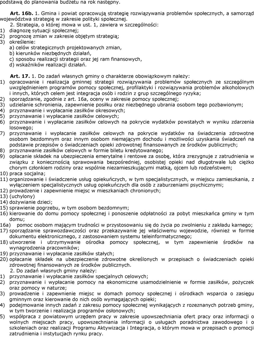 1, zawiera w szczególności: 1) diagnozę sytuacji społecznej; 2) prognozę zmian w zakresie objętym strategią; 3) określenie: a) celów strategicznych projektowanych zmian, b) kierunków niezbędnych