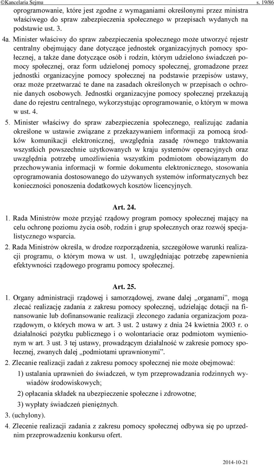 którym udzielono świadczeń pomocy społecznej, oraz form udzielonej pomocy społecznej, gromadzone przez jednostki organizacyjne pomocy społecznej na podstawie przepisów ustawy, oraz może przetwarzać