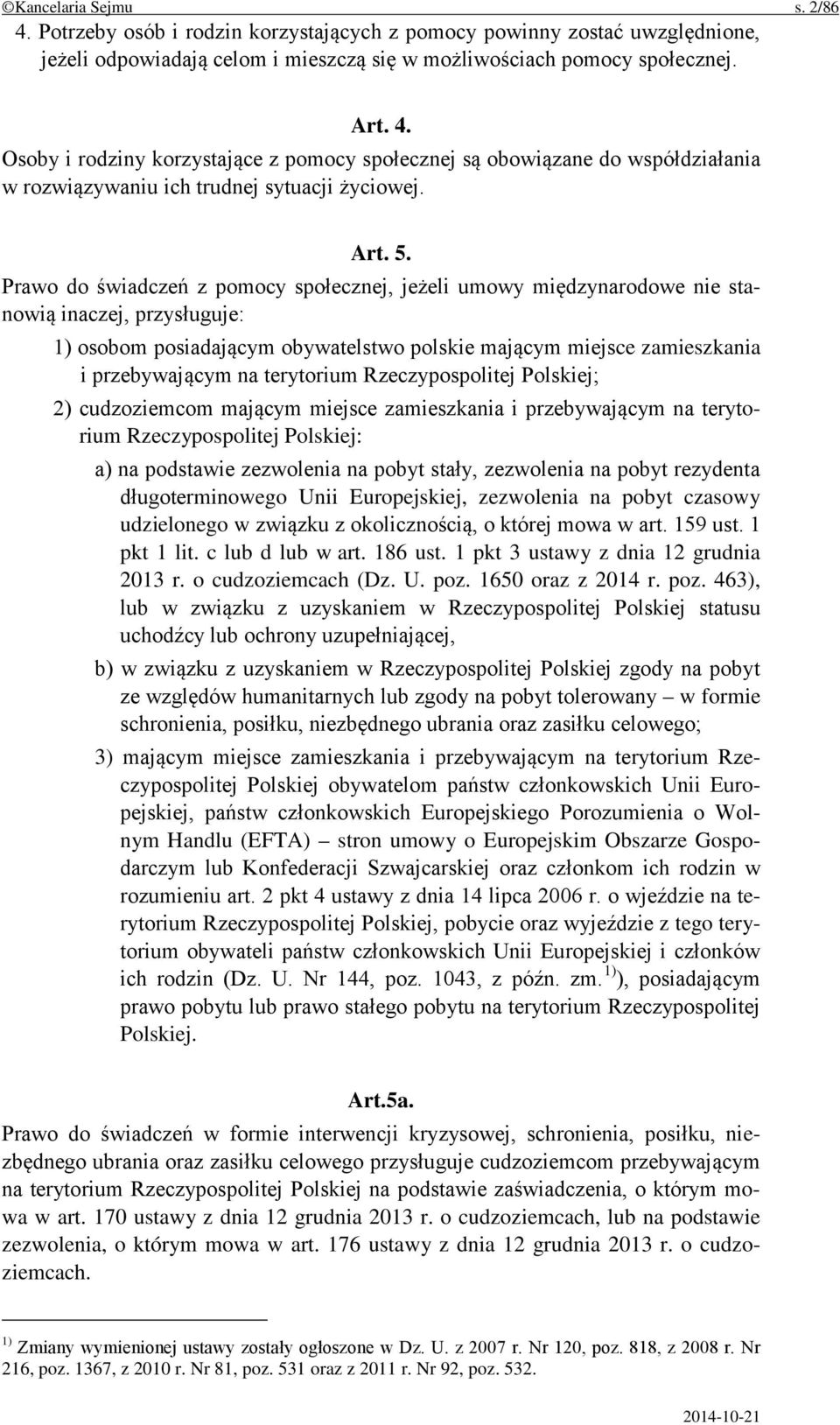 Prawo do świadczeń z pomocy społecznej, jeżeli umowy międzynarodowe nie stanowią inaczej, przysługuje: 1) osobom posiadającym obywatelstwo polskie mającym miejsce zamieszkania i przebywającym na