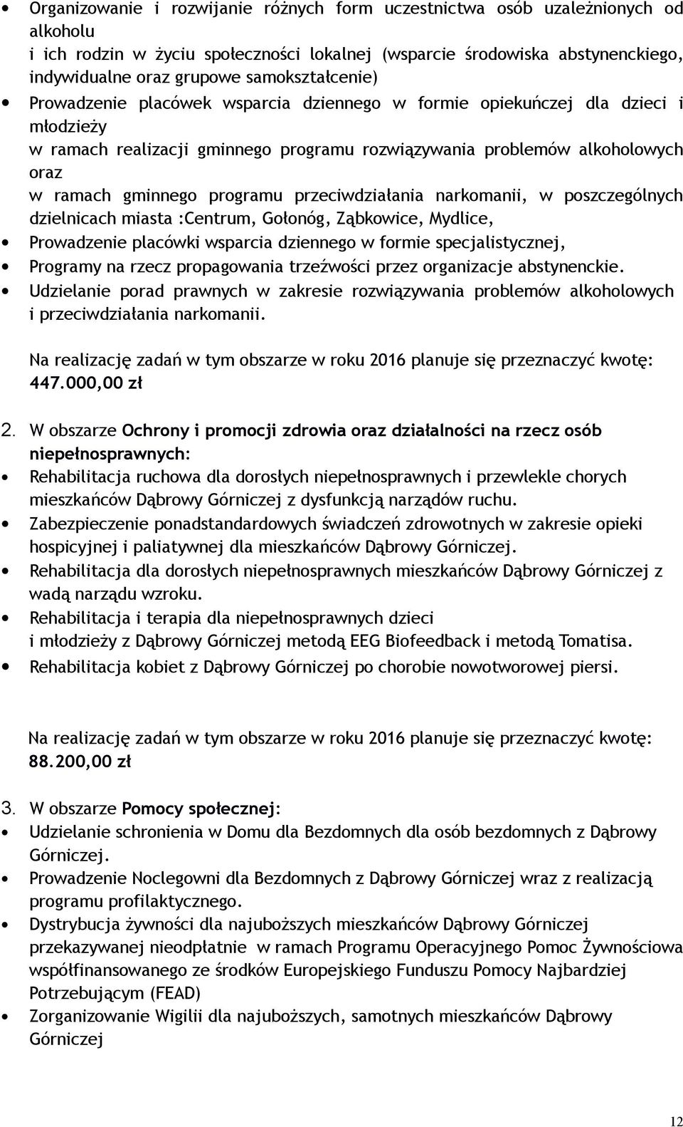 programu przeciwdziałania narkomanii, w poszczególnych dzielnicach miasta :Centrum, Gołonóg, Ząbkowice, Mydlice, Prowadzenie placówki wsparcia dziennego w formie specjalistycznej, Programy na rzecz