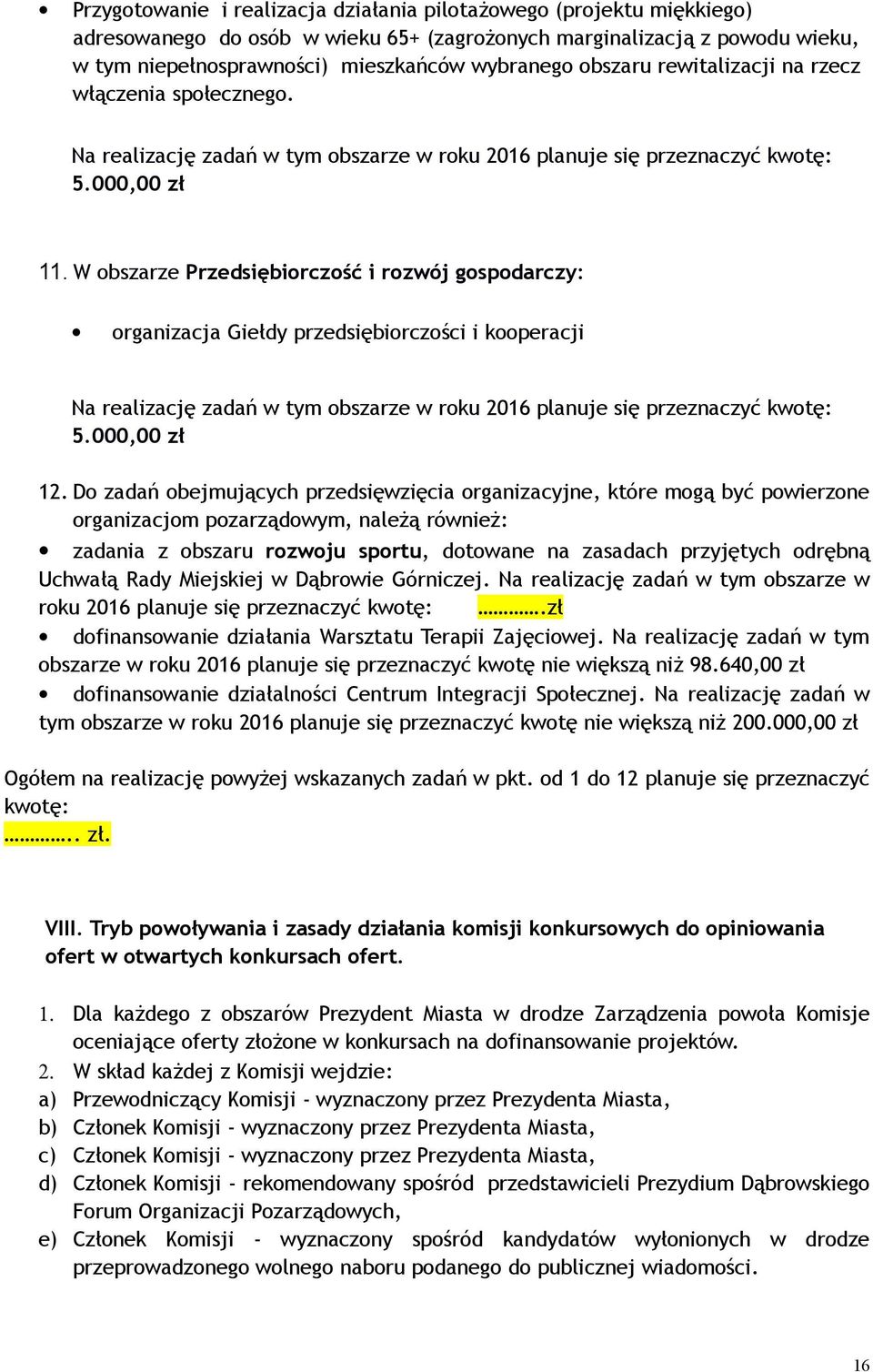 W obszarze Przedsiębiorczość i rozwój gospodarczy: organizacja Giełdy przedsiębiorczości i kooperacji Na realizację zadań w tym obszarze w roku 2016 planuje się przeznaczyć kwotę: 5.000,00 zł 12.
