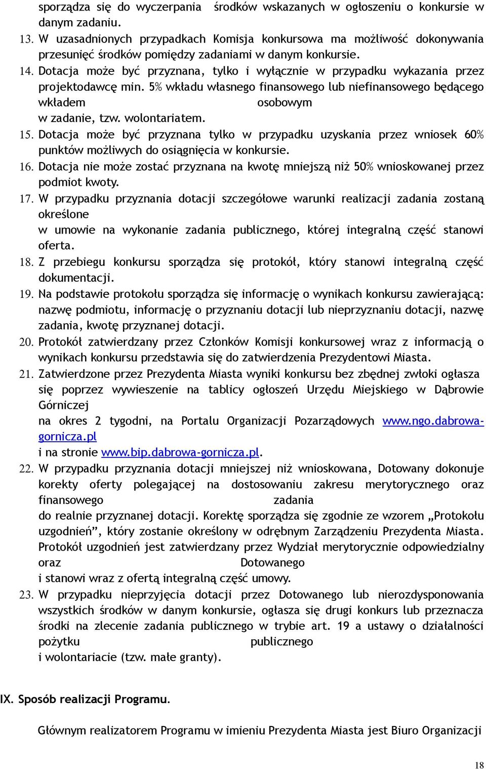 Dotacja może być przyznana, tylko i wyłącznie w przypadku wykazania przez projektodawcę min. 5% wkładu własnego finansowego lub niefinansowego będącego wkładem osobowym w zadanie, tzw. wolontariatem.