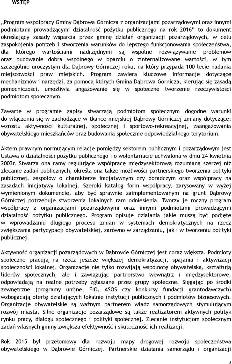 problemów oraz budowanie dobra wspólnego w oparciu o zinternalizowane wartości, w tym szczególnie uroczystym dla Dąbrowy Górniczej roku, na który przypada 100 lecie nadania miejscowości praw
