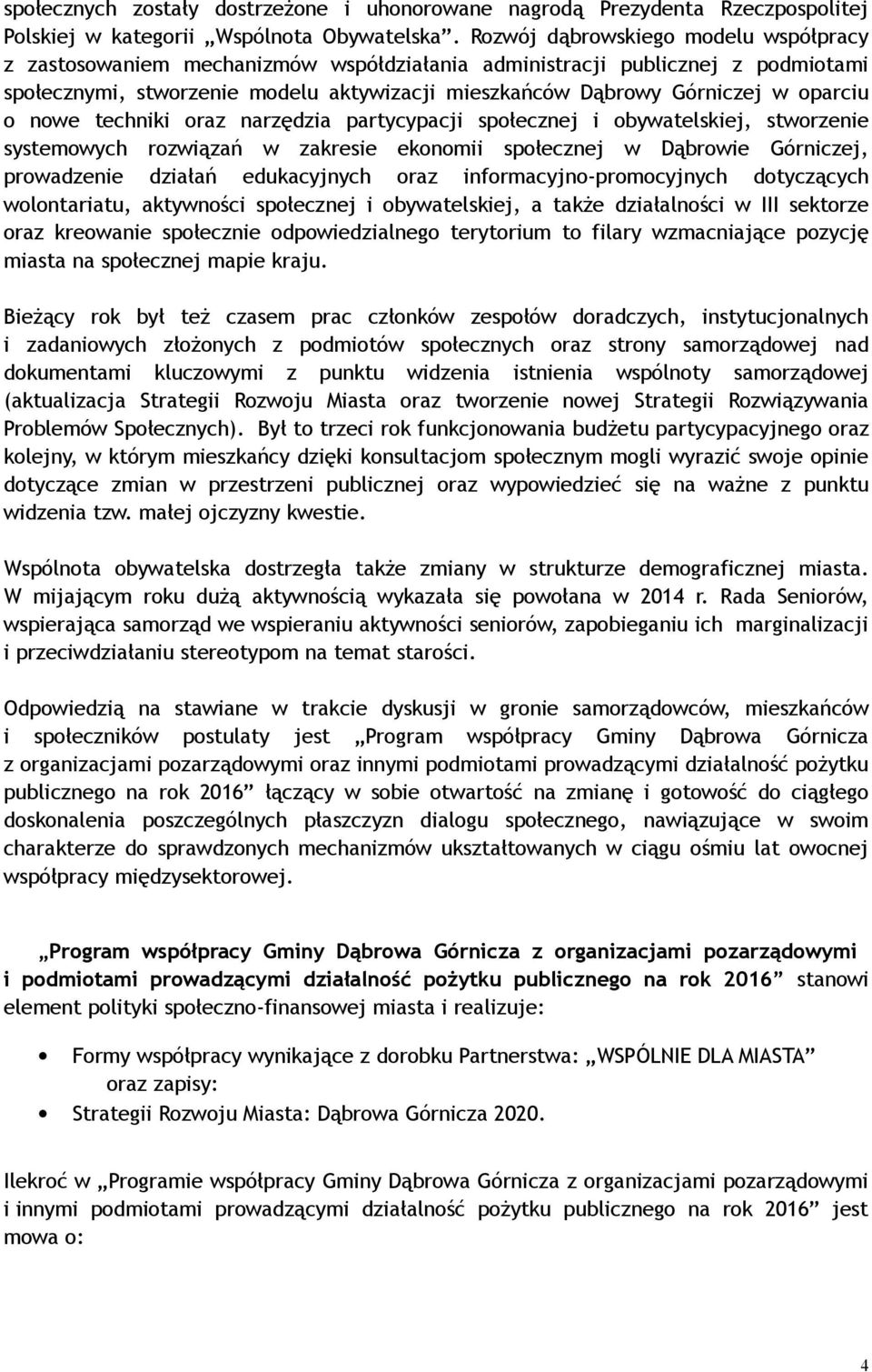 oparciu o nowe techniki oraz narzędzia partycypacji społecznej i obywatelskiej, stworzenie systemowych rozwiązań w zakresie ekonomii społecznej w Dąbrowie Górniczej, prowadzenie działań edukacyjnych