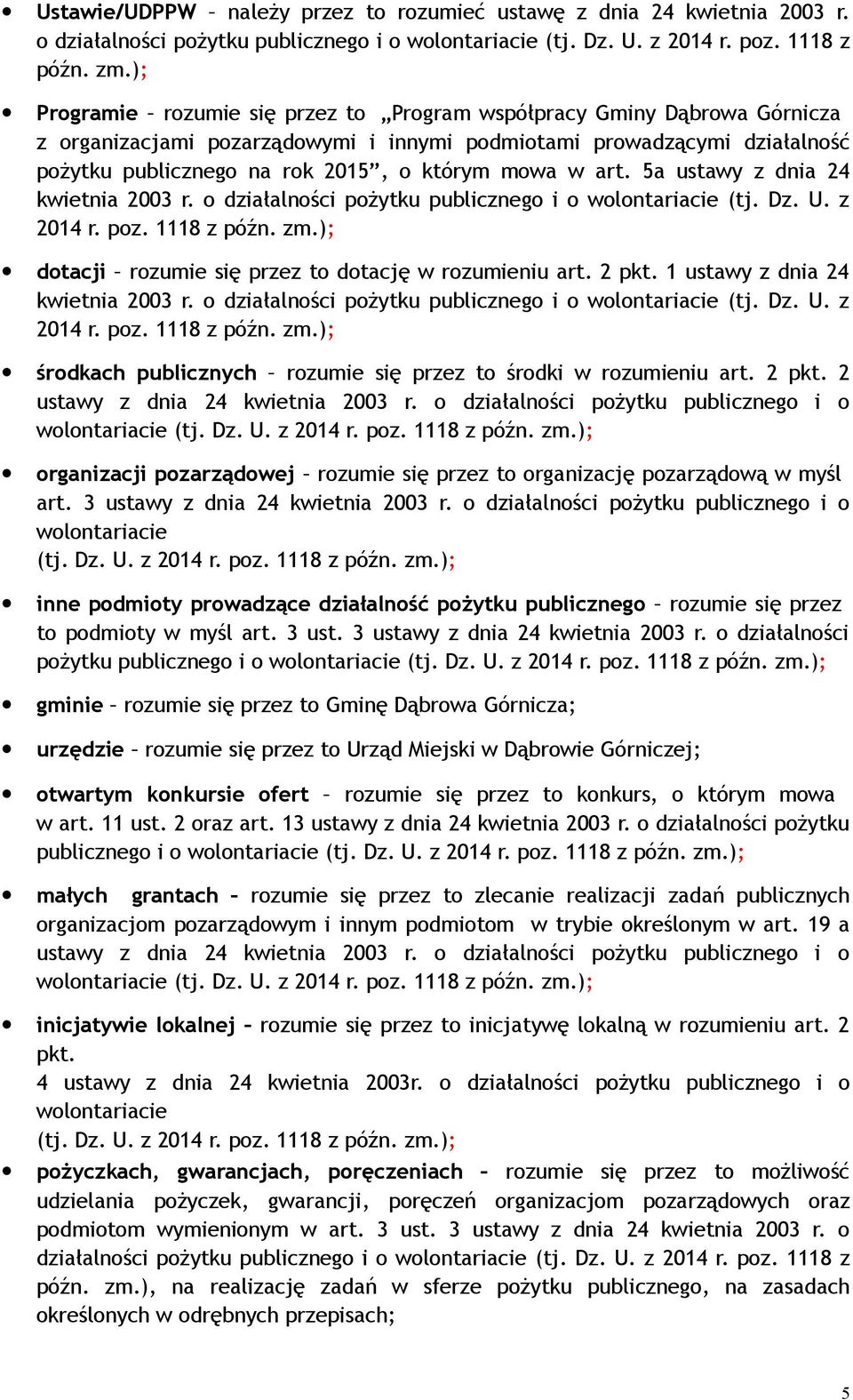 art. 5a ustawy z dnia 24 kwietnia 2003 r. o działalności pożytku publicznego i o wolontariacie (tj. Dz. U. z 2014 r. poz. 1118 z późn. zm.); dotacji rozumie się przez to dotację w rozumieniu art.