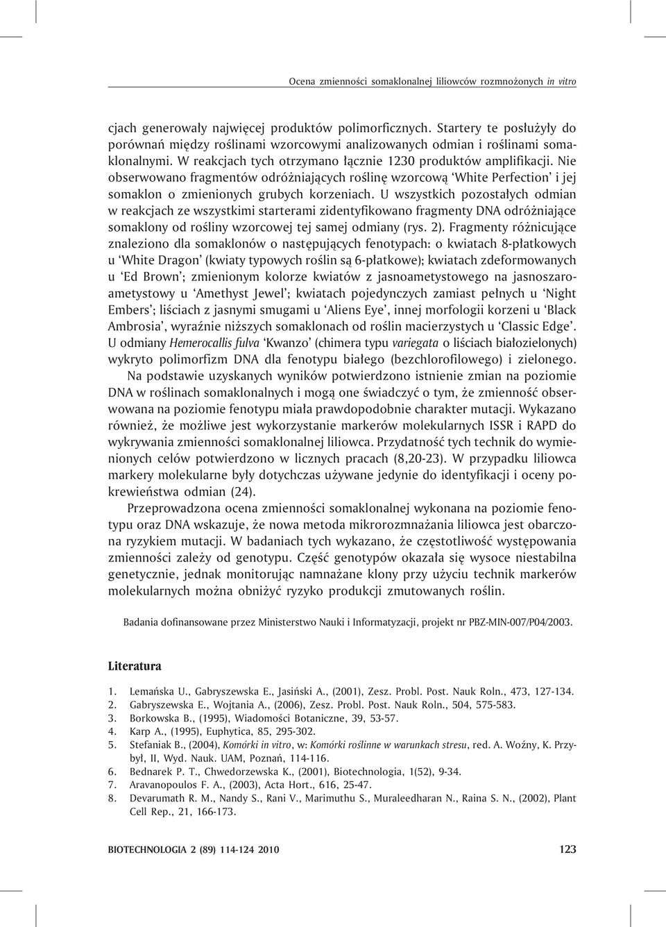 Nie obserwowano fragmentów odró niaj¹cych roœlinê wzorcow¹ White Perfection i jej somaklon o zmienionych grubych korzeniach.