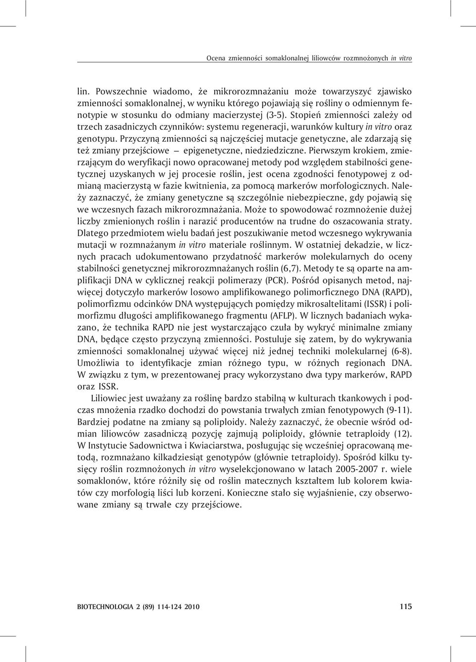 Stopieñ zmiennoœci zale y od trzech zasadniczych czynników: systemu regeneracji, warunków kultury in vitro oraz genotypu.