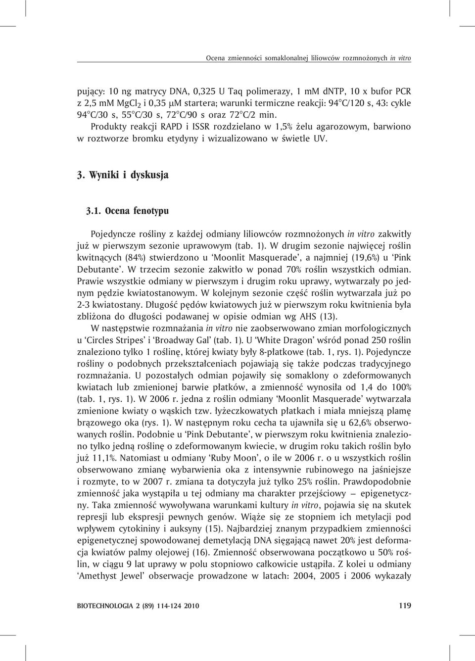 Produkty reakcji RAPD i ISSR rozdzielano w 1,5% elu agarozowym, barwiono w roztworze bromku etydyny i wizualizowano w œwietle UV. 3. Wyniki i dyskusja 3.1. Ocena fenotypu Pojedyncze roœliny z ka dej odmiany liliowców rozmno onych in vitro zakwit³y ju w pierwszym sezonie uprawowym (tab.