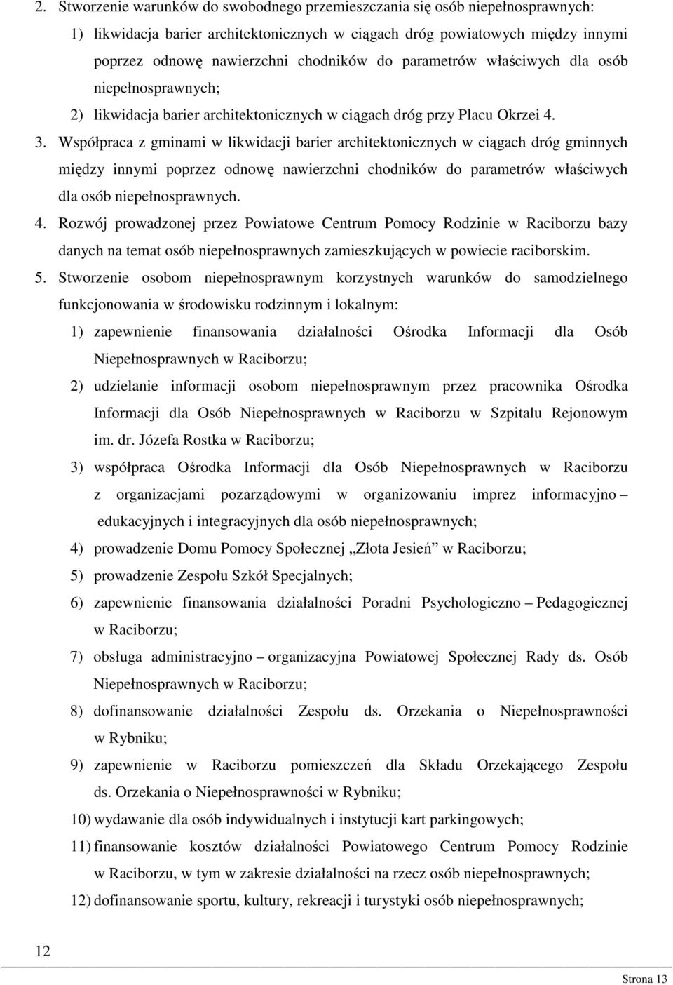 Współpraca z gminami w likwidacji barier architektonicznych w ciągach dróg gminnych między innymi poprzez odnowę nawierzchni chodników do parametrów właściwych dla osób niepełnosprawnych. 4.