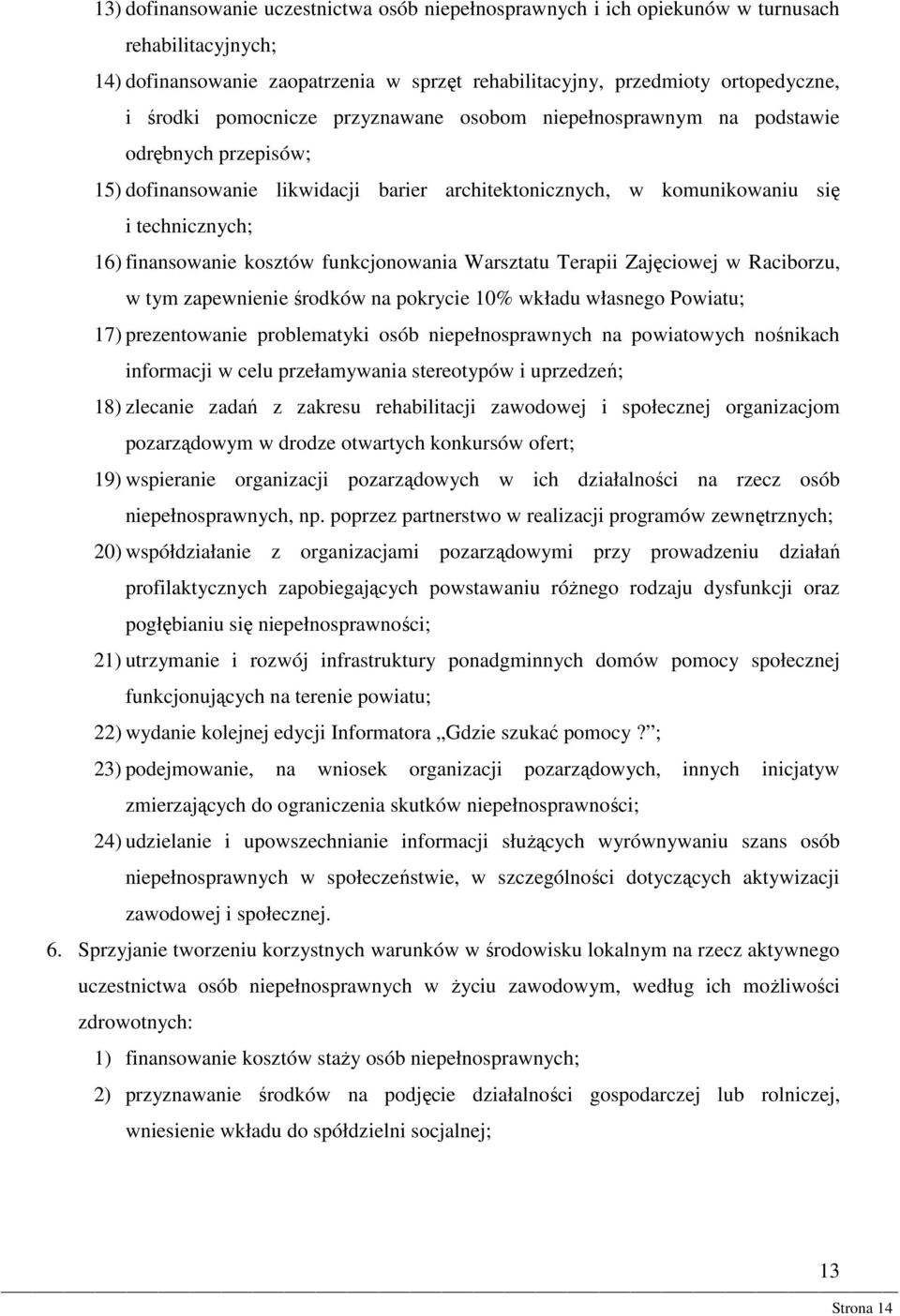 funkcjonowania Warsztatu Terapii Zajęciowej w Raciborzu, w tym zapewnienie środków na pokrycie 10% wkładu własnego Powiatu; 17) prezentowanie problematyki osób niepełnosprawnych na powiatowych