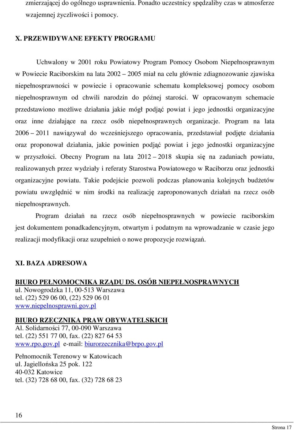 niepełnosprawności w powiecie i opracowanie schematu kompleksowej pomocy osobom niepełnosprawnym od chwili narodzin do późnej starości.