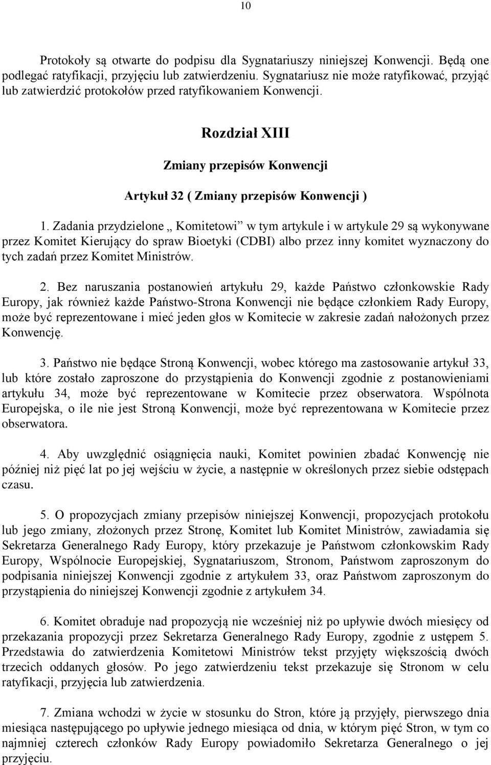 Zadania przydzielone Komitetowi w tym artykule i w artykule 29 są wykonywane przez Komitet Kierujący do spraw Bioetyki (CDBI) albo przez inny komitet wyznaczony do tych zadań przez Komitet Ministrów.