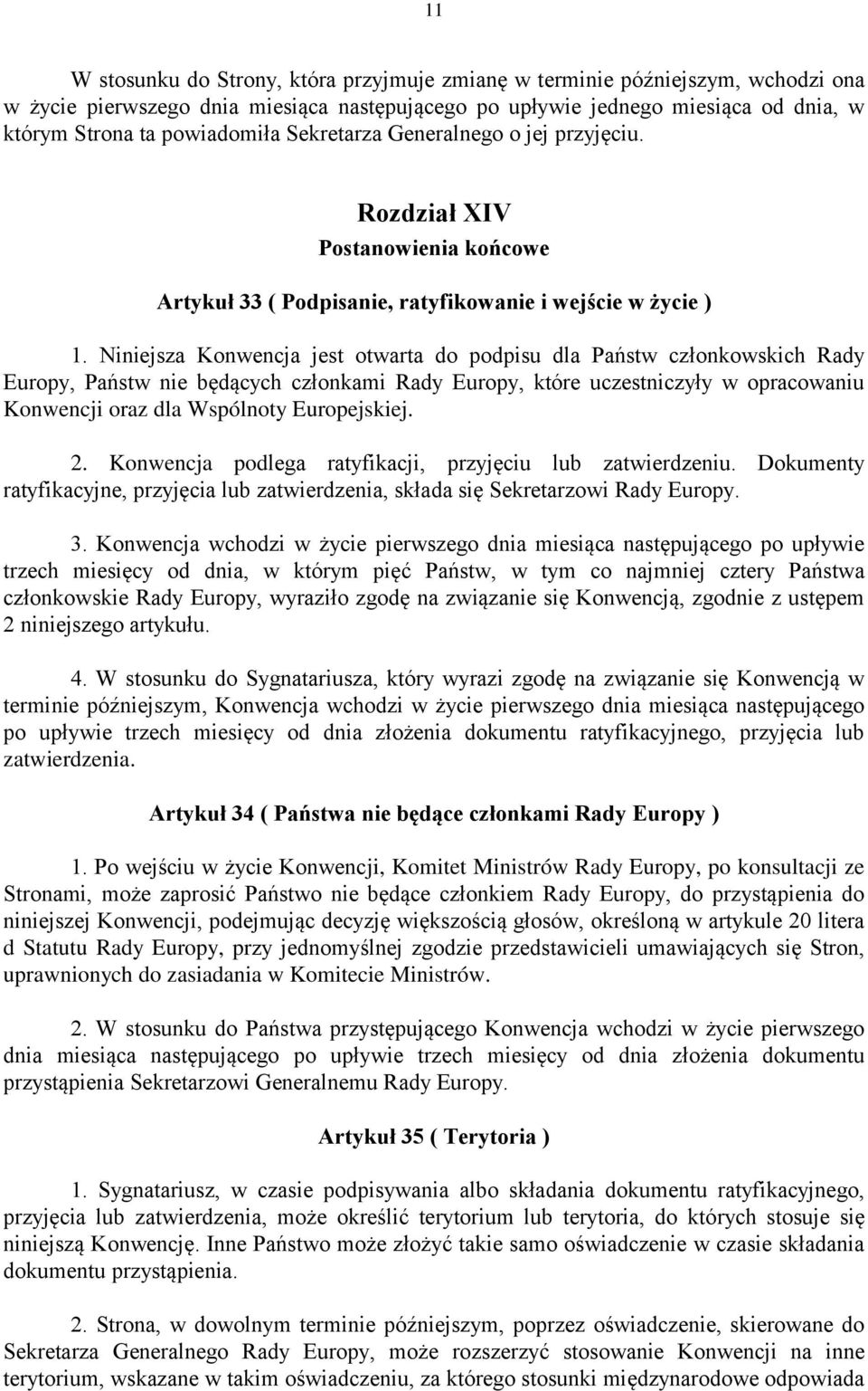 Niniejsza Konwencja jest otwarta do podpisu dla Państw członkowskich Rady Europy, Państw nie będących członkami Rady Europy, które uczestniczyły w opracowaniu Konwencji oraz dla Wspólnoty