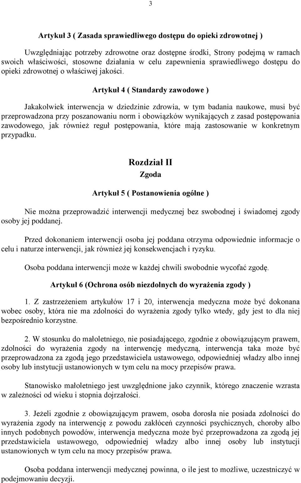 Artykuł 4 ( Standardy zawodowe ) Jakakolwiek interwencja w dziedzinie zdrowia, w tym badania naukowe, musi być przeprowadzona przy poszanowaniu norm i obowiązków wynikających z zasad postępowania