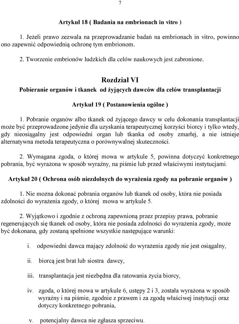 Pobranie organów albo tkanek od żyjącego dawcy w celu dokonania transplantacji może być przeprowadzone jedynie dla uzyskania terapeutycznej korzyści biorcy i tylko wtedy, gdy nieosiągalny jest