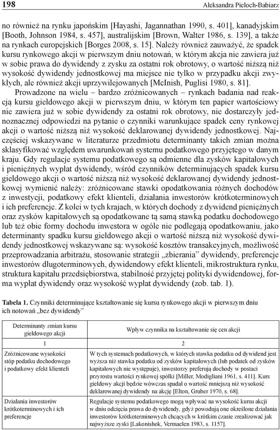 Należy również zauważyć, że spadek kursu rynkowego akcji w pierwszym dniu notowań, w którym akcja nie zawiera już w sobie prawa do dywidendy z zysku za ostatni rok obrotowy, o wartość niższą niż